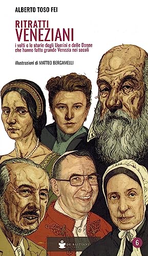 Ritratti Veneziani. I Volti E Le Storie Degli Uomini E Delle Donne Che Hanno Fatti Grande Venezia Nei Secoli (Vol. 6)