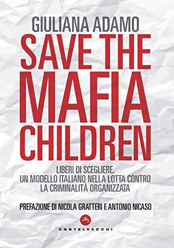 Save The Mafia Children: Liberi Di Scegliere. Un Modello Italiano Nella Lotta Contro La Criminalità Organizzata