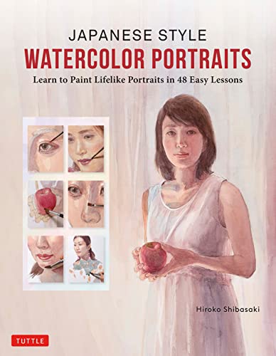 Japanese Style Watercolor Portraits: Learn To Paint Lifelike Portraits In 48 Easy Lessons