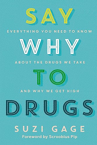 Say Why To Drugs: Everything You Need To Know About The Drugs We Take And Why We Get High