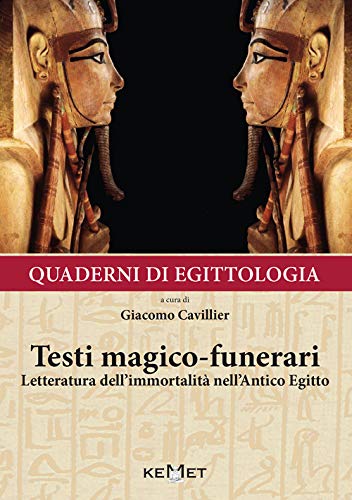 Quaderni Di Egittologia: Testi Magico-Funerari. Letteratura Dell'Immortalità Nell'Antico Egitto