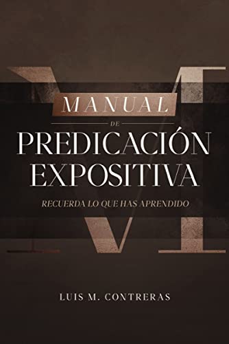 Manual De Predicación Expositiva: Recuerda Lo Que Has Aprendido