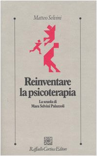 Reinventare La Psicoterapia. La Scuola Di Mara Selvini Palazzoli