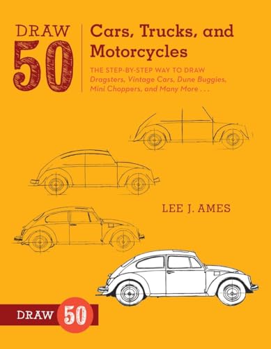 Draw 50 Cars, Trucks, And Motorcycles: The Step-By-Step Way To Draw Dragsters, Vintage Cars, Dune Buggies, Mini Choppers, And Many More...