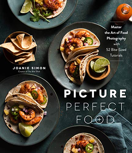 Picture Perfect Food: Master The Art Of Food Photography With 52 Bite-Sized Tutorials