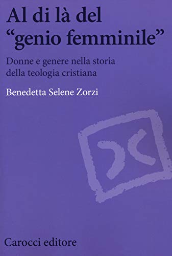 Al Di Là Del «Genio Femminile». Donne E Genere Nella Storia Della Teologia Cristiana
