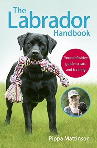 The Labrador Handbook: The Definitive Guide To Training And Caring For Your Labrador