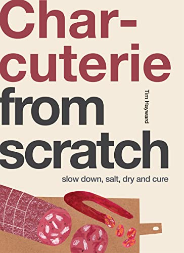 Charcuterie From Scratch: Slow Down, Salt, Dry And Cure