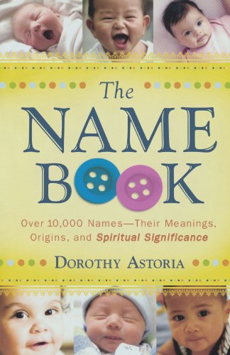 The Name Book: Over 10,000 Names-Their Meanings, Origins, And Spiritual Significance [Lingua Inglese]