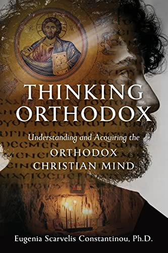 Thinking Orthodox: Understanding And Acquiring The Orthodox Christian Mind