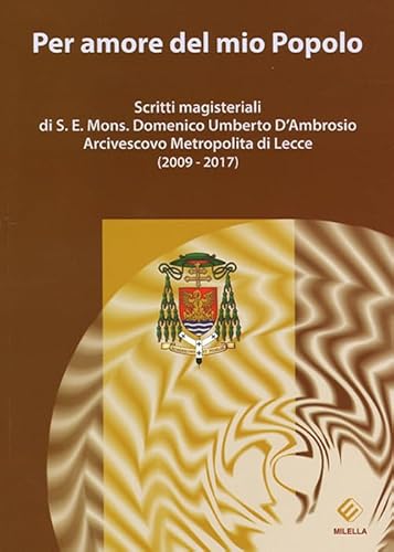 Per Amore Del Mio Popolo. Scritti Magisteriali Di S. E. Mons. Domenico Umberto D'Ambrosio Arcivescovo Metropolita Di Lecce (2009-2017)