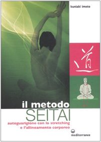 Il Metodo Seitai. Autoguarigione Con Lo Stretching E L'Allenamento Corporeo. Ediz. Illustrata