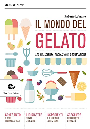 Il Mondo Del Gelato. Storia, Scienza, Produzione, Degustazione