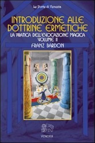 Introduzione Alla Dottrine Ermetiche. La Pratica Dell'Evocazione Magica (Vol. 2)