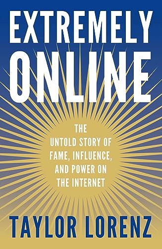 Extremely Online: The Untold Story Of Fame, Influence, And Power On The Internet