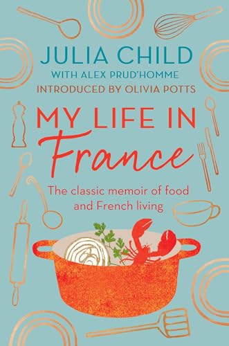 My Life In France: The Life Story Of Julia Child – 'Exuberant, Affectionate And Boundlessly Charming' New York Times