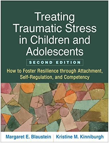 Treating Traumatic Stress In Children And Adolescents, Second Edition: How To Foster Resilience Through Attachment, Self-Regulation, And Competency