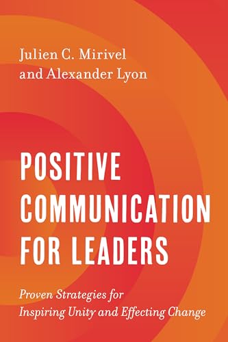 Positive Communication For Leaders: Proven Strategies For Inspiring Unity And Effecting Change