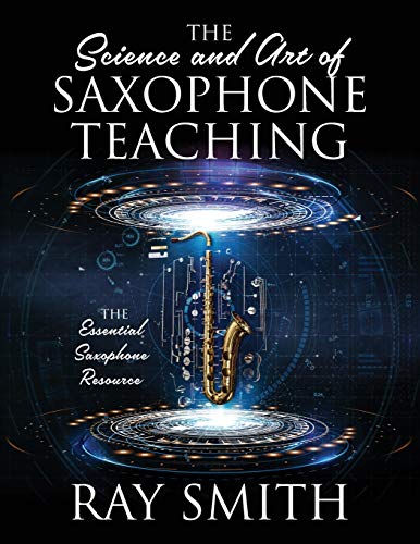 The Science And Art Of Saxophone Teaching: The Essential Saxophone Resource