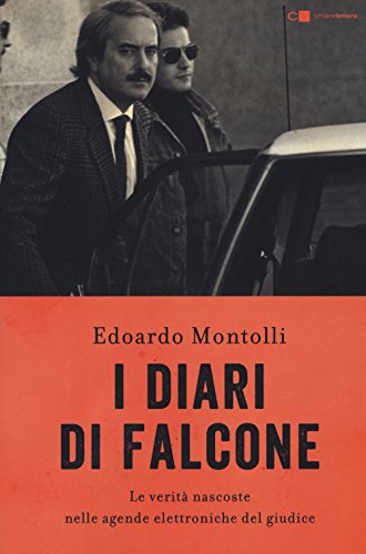 I Diari Di Falcone. Le Verità Nascoste Nelle Agende Elettroniche Del Giudice