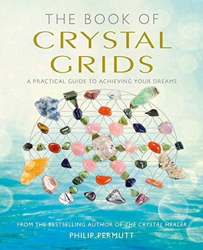 The Book Of Crystal Grids: A Practical Guide To Achieving Your Dreams