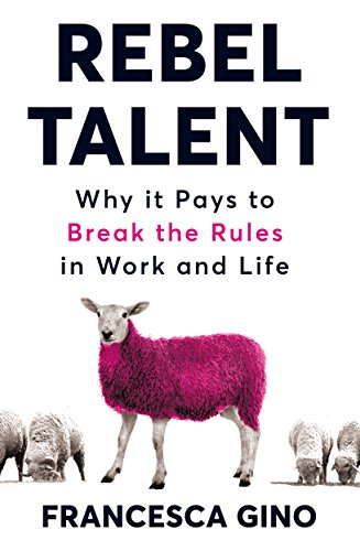 Rebel Talent: Why It Pays To Break The Rules At Work And In Life