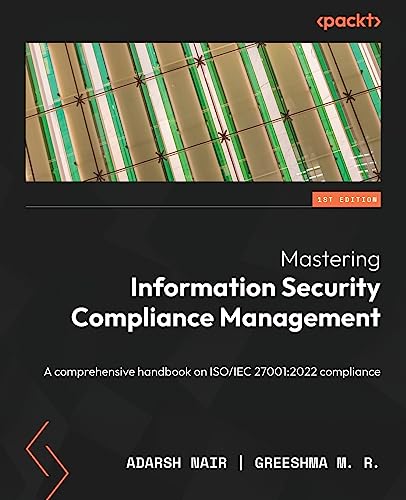 Mastering Information Security Compliance Management: A Comprehensive Handbook On Iso/Iec 27001:2022 Compliance