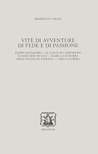 Vite Di Avventure Di Fede E Di Passione. Filippo Di Fiandra, Il Conte Di Campobasso, Il Marchese Di Vico, Isabella Di Morra, Diego Duque De Estrada, C