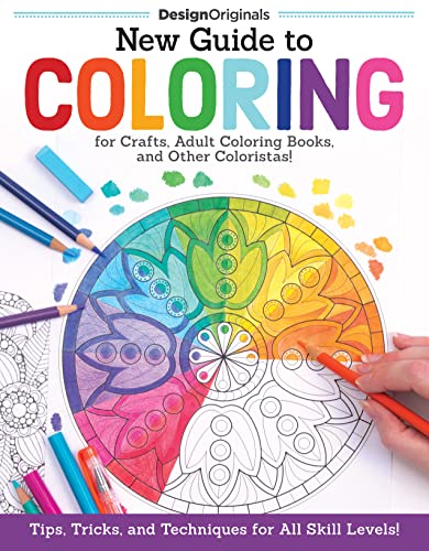 New Guide To Coloring For Crafts, Adult Coloring Books, And Other Coloristas!: Tips, Tricks, And Techniques For All Skill Levels!