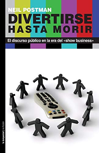 Divertirse Hasta Morir: El Discurso Público En La Era Del «Show Business»
