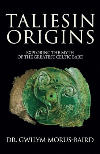 Taliesin Origins: Exploring The Myth Of The Greatest Celtic Bard.