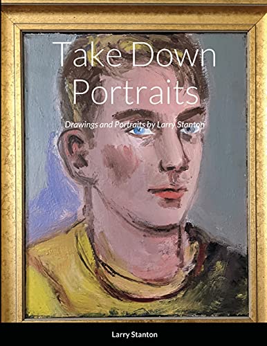 Take Down Portraits: Drawings And Portraits By Larry Stanton