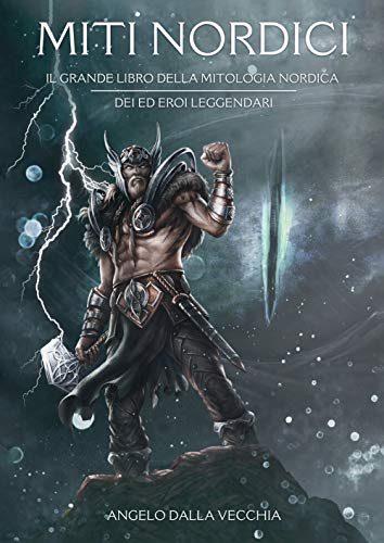 Miti Nordici. Il Grande Libro Della Mitologia Nordica. Dei Ed Eroi Leggendari