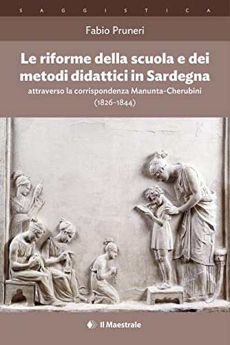 Le Riforme Della Scuola E Dei Metodi Didattici In Sardegna Attraverso La Corrispondenza Manunta-Cherubini (1826-1844)