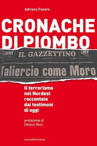 Cronache Di Piombo. Il Terrorismo Nel Nordest Raccontato Dai Testimoni Di Oggi