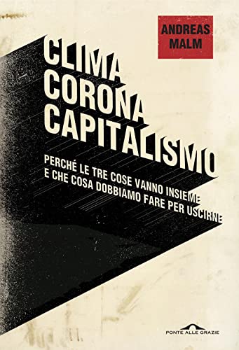 Clima, Corona, Capitalismo. Perché Le Tre Cose Vanno Insieme E Che Cosa Dobbiamo Fare Per Uscirne