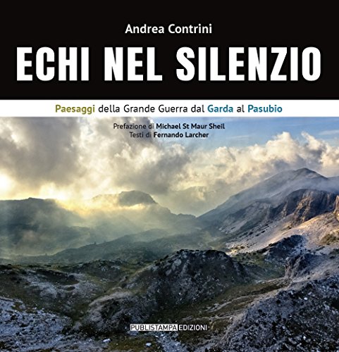 Echi Nel Silenzio. Paesaggi Della Grande Guerra Dal Garda Al Pasubio. Ediz. Italiana E Inglese