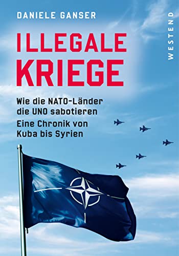 Illegale Kriege: Wie Die Nato-Länder Die Uno Sabotieren. Eine Chronik Von Kuba Bis Syrien