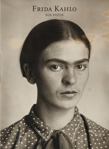 Frida Kahlo - Sus Fotos [Lingua Spagnola]: Sus Fotos / Her Photos