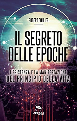 Il Segreto Delle Epoche. L'Esistenza E La Manifestazione Del Principio Della Vita