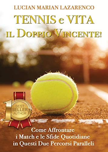 Tennis E Vita: Il Doppio Vincente! Come Affrontare I Match E Le Sfide Quotidiane In Questi Due Percorsi Paralleli