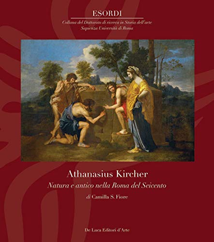 Athanasius Kircher. Natura E Antico Nella Roma Del Seicento. Ediz. Illustrata
