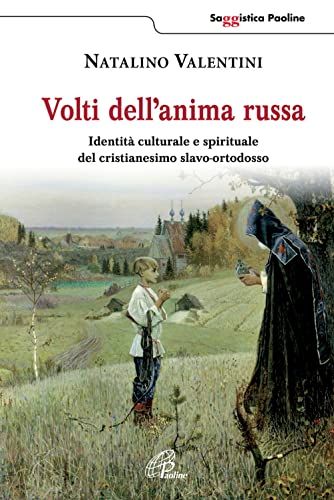 Volti Dell'Anima Russa. Identità Culturale E Spirituale Del Cristianesimo Slavo-Ortodosso