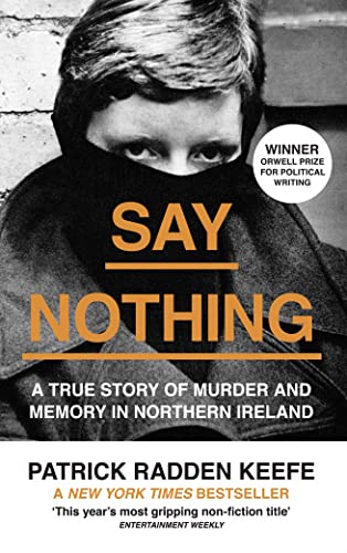 Say Nothing: A True Story Of Murder And Memory In Northern Ireland: The Internationally Bestselling True Story Of Murder And Memory In Northern Irelan