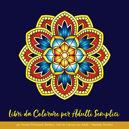 Libri Da Colorare Per Adulti Semplici Per Anziani Principianti Bambini: Libri Da Colorare Per Adulti – Mandala Semplici: Libri Da Colorare Per Adulti 