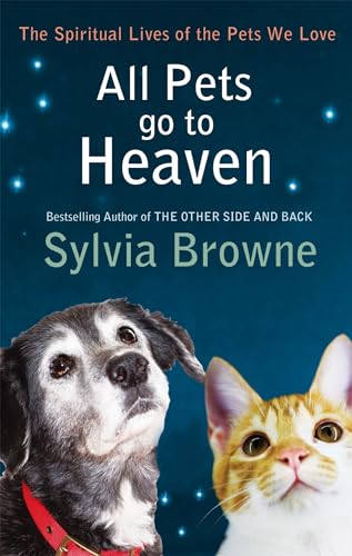 All Pets Go To Heaven: The Spiritual Lives Of The Animals We Love