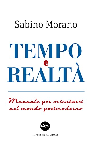 Tempo E Realtà. Manuale Per Orientarsi Nel Mondo Postmoderno