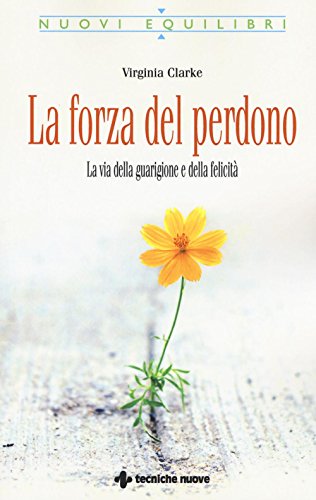 La Forza Del Perdono. La Via Della Guarigione E Della Felicità