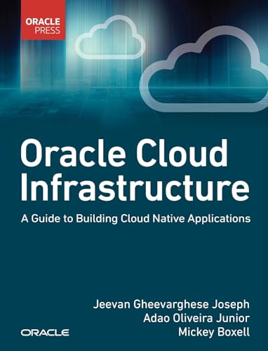 Oracle Cloud Infrastructure: A Guide To Building Cloud Native Applications