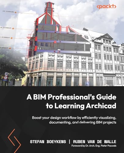 A Bim Professional'S Guide To Learning Archicad: Boost Your Design Workflow By Efficiently Visualizing, Documenting, And Delivering Bim Projects
